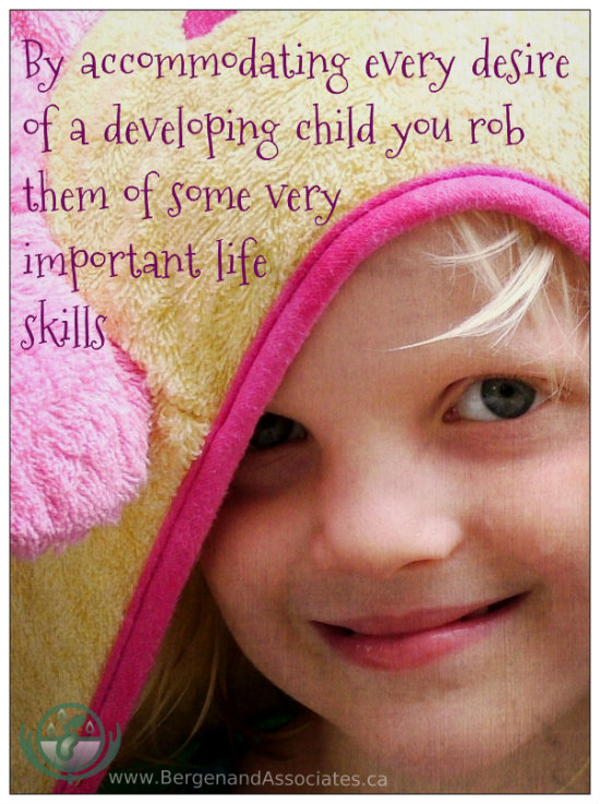 By accommodating every desire of a developing child, you rob them of some very important life skills. Poster by Bergen and Associates as part of an article written by therapist Sabrina Friesen